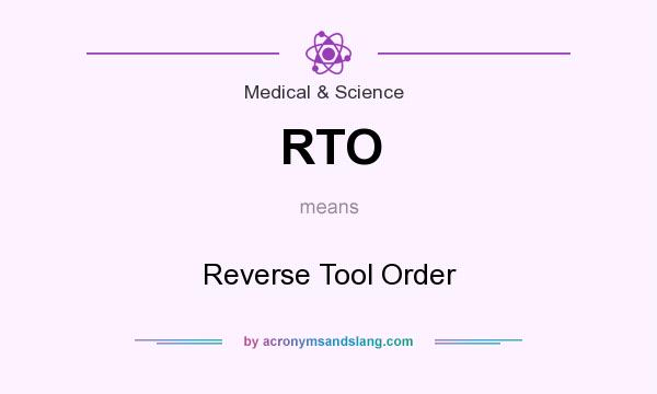 What does RTO mean? It stands for Reverse Tool Order