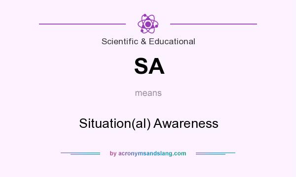 What does SA mean? It stands for Situation(al) Awareness