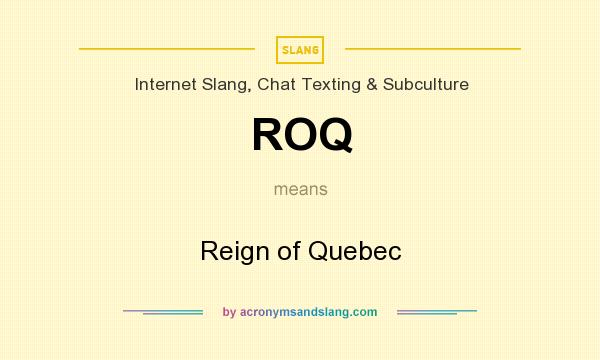 What does ROQ mean? It stands for Reign of Quebec