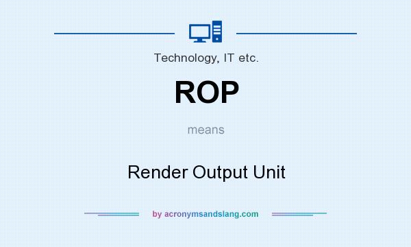What does ROP mean? It stands for Render Output Unit