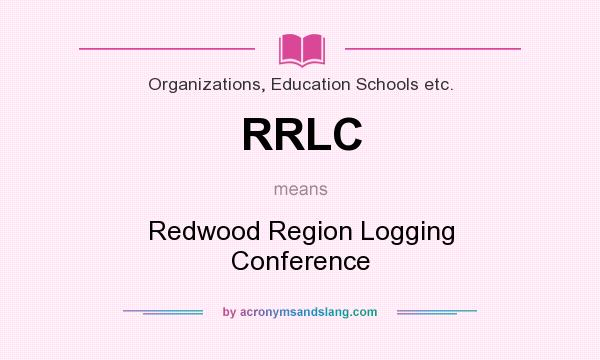 What does RRLC mean? It stands for Redwood Region Logging Conference