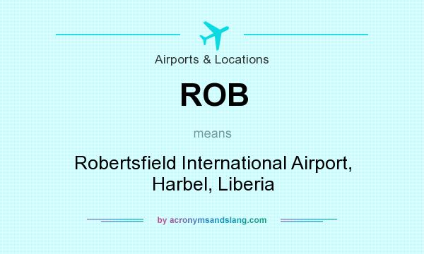 What does ROB mean? It stands for Robertsfield International Airport, Harbel, Liberia