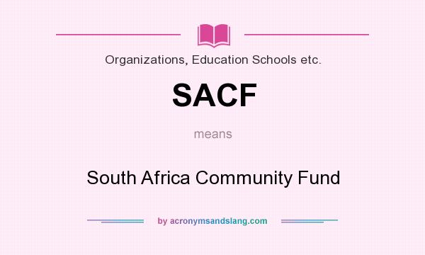 What does SACF mean? It stands for South Africa Community Fund