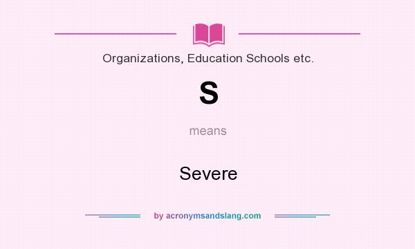 What does S mean? It stands for Severe