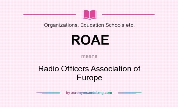 What does ROAE mean? It stands for Radio Officers Association of Europe