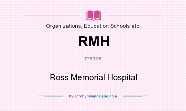 What does RMH mean? It stands for Ross Memorial Hospital