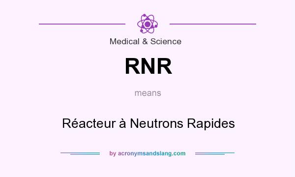 What does RNR mean? It stands for Réacteur à Neutrons Rapides