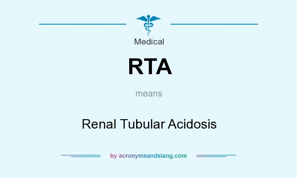 What does RTA mean? It stands for Renal Tubular Acidosis