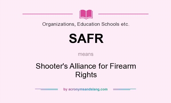 What does SAFR mean? It stands for Shooter`s Alliance for Firearm Rights