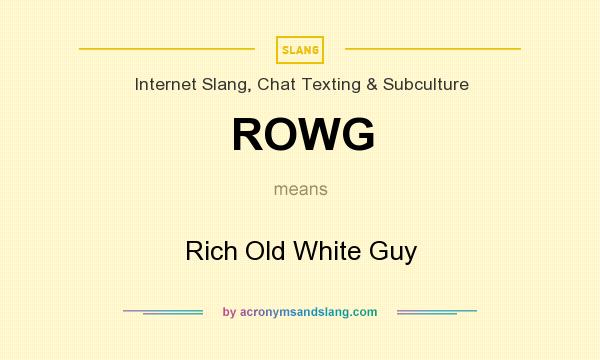 What does ROWG mean? It stands for Rich Old White Guy