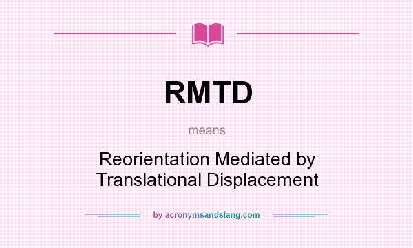 What does RMTD mean? It stands for Reorientation Mediated by Translational Displacement
