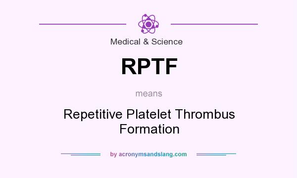 What does RPTF mean? It stands for Repetitive Platelet Thrombus Formation