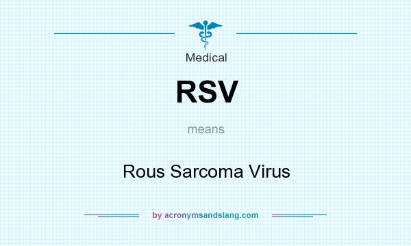 What does RSV mean? It stands for Rous Sarcoma Virus