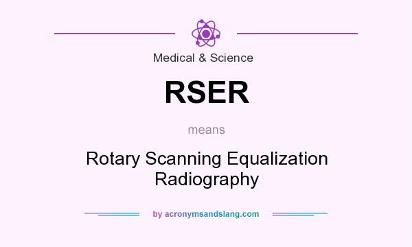 What does RSER mean? It stands for Rotary Scanning Equalization Radiography