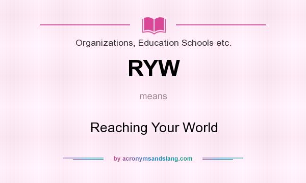 What does RYW mean? It stands for Reaching Your World