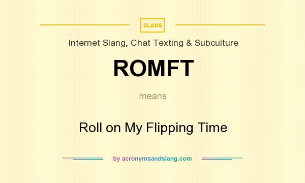 What does ROMFT mean? It stands for Roll on My Flipping Time