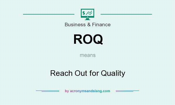 What does ROQ mean? It stands for Reach Out for Quality