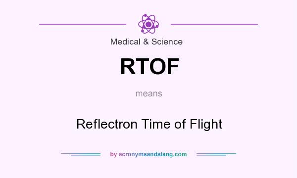 What does RTOF mean? It stands for Reflectron Time of Flight