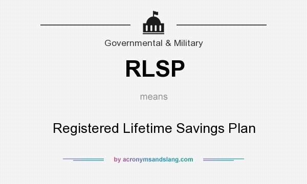 What does RLSP mean? It stands for Registered Lifetime Savings Plan