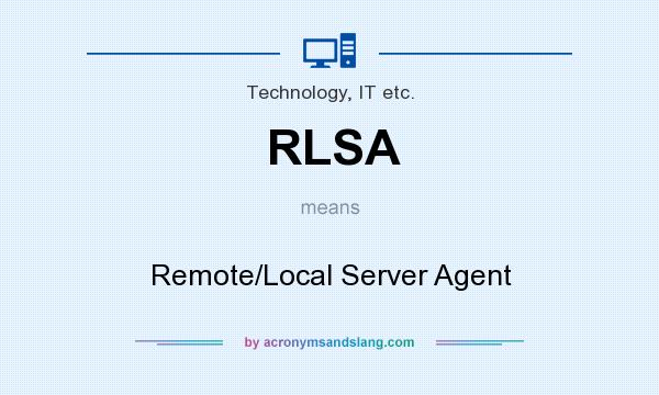 What does RLSA mean? It stands for Remote/Local Server Agent