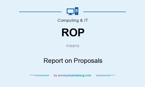 What does ROP mean? It stands for Report on Proposals