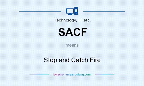 What does SACF mean? It stands for Stop and Catch Fire