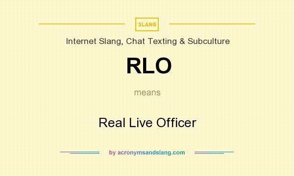 What does RLO mean? It stands for Real Live Officer