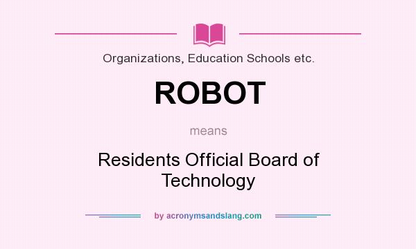 What does ROBOT mean? It stands for Residents Official Board of Technology