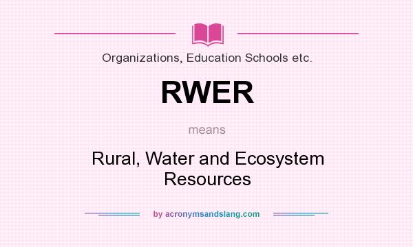What does RWER mean? It stands for Rural, Water and Ecosystem Resources