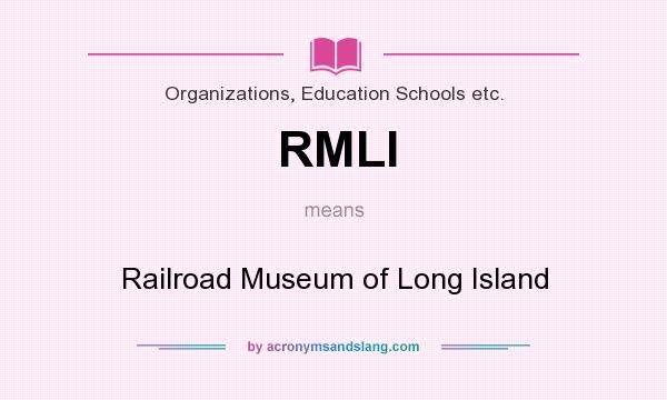 What does RMLI mean? It stands for Railroad Museum of Long Island