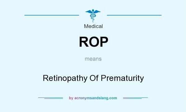 What does ROP mean? It stands for Retinopathy Of Prematurity