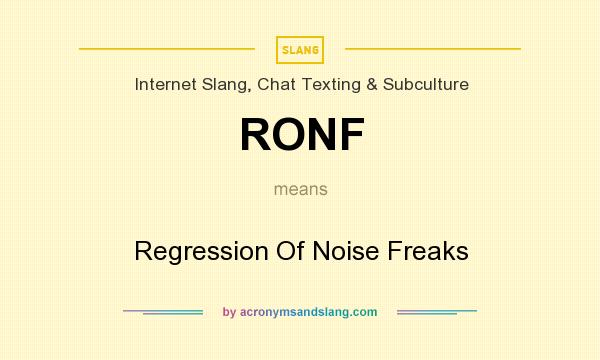 What does RONF mean? It stands for Regression Of Noise Freaks