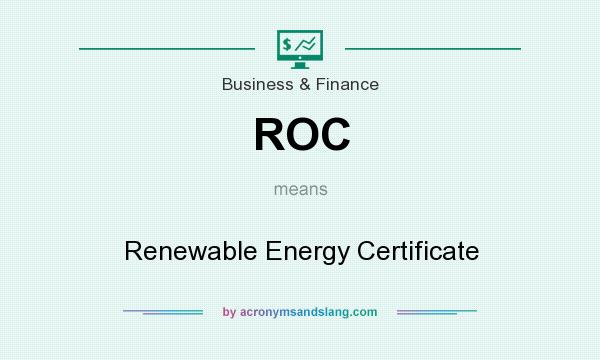 What does ROC mean? It stands for Renewable Energy Certificate