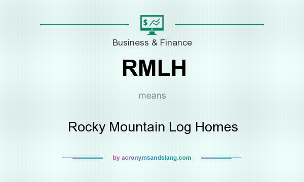 What does RMLH mean? It stands for Rocky Mountain Log Homes