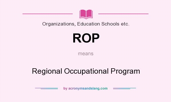 What does ROP mean? It stands for Regional Occupational Program
