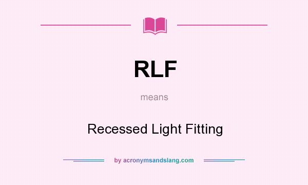 What does RLF mean? It stands for Recessed Light Fitting
