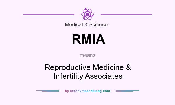 What does RMIA mean? It stands for Reproductive Medicine & Infertility Associates