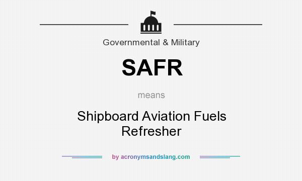 What does SAFR mean? It stands for Shipboard Aviation Fuels Refresher