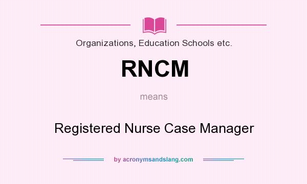 What does RNCM mean? It stands for Registered Nurse Case Manager