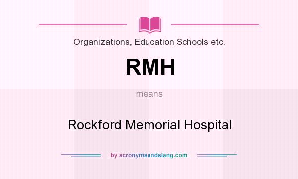What does RMH mean? It stands for Rockford Memorial Hospital