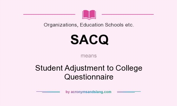 What does SACQ mean? It stands for Student Adjustment to College Questionnaire