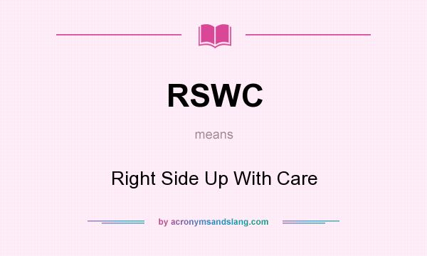 What does RSWC mean? It stands for Right Side Up With Care