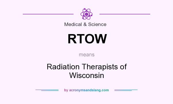 What does RTOW mean? It stands for Radiation Therapists of Wisconsin