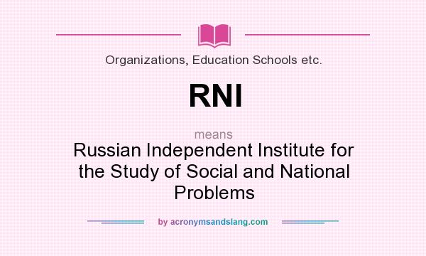 What does RNI mean? It stands for Russian Independent Institute for the Study of Social and National Problems