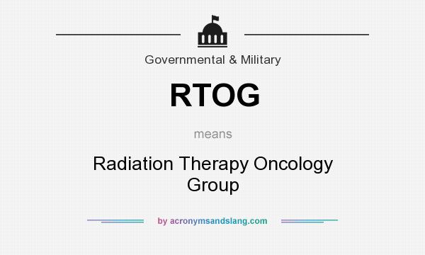 What does RTOG mean? It stands for Radiation Therapy Oncology Group