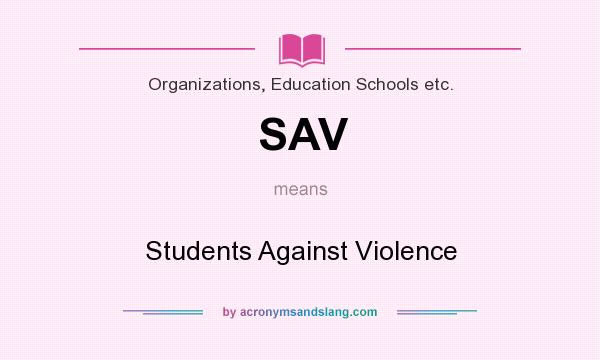 What does SAV mean? It stands for Students Against Violence
