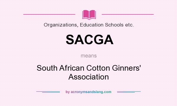 What does SACGA mean? It stands for South African Cotton Ginners` Association