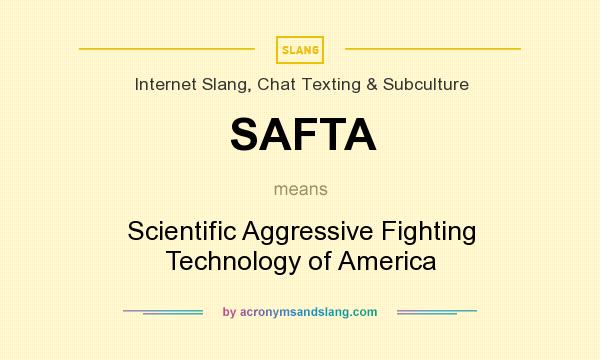 What does SAFTA mean? It stands for Scientific Aggressive Fighting Technology of America