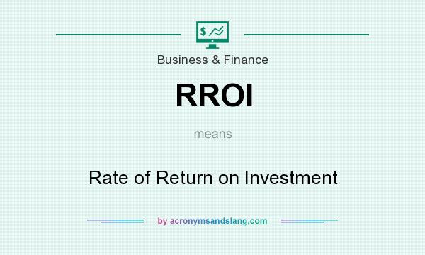 What does RROI mean? It stands for Rate of Return on Investment