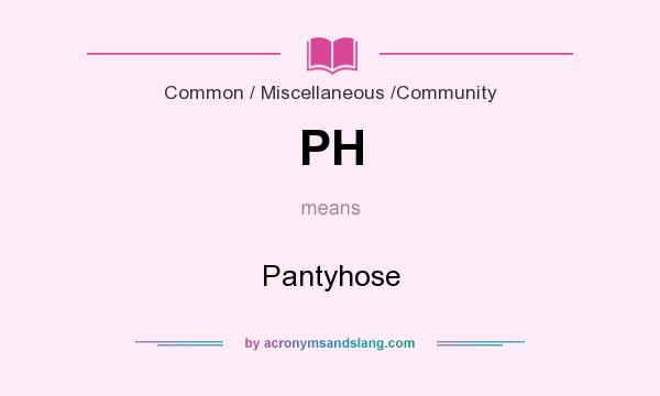 What does PH mean? It stands for Pantyhose
